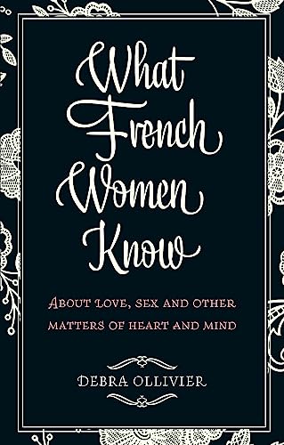 What French Women Know: About Love, Sex and Other Matters of Heart and Mind von Piatkus